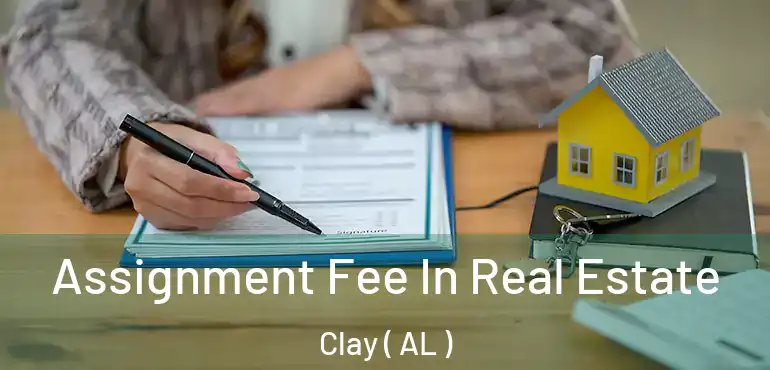  Assignment Fee In Real Estate Clay ( AL )
