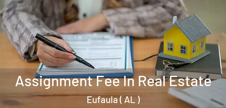  Assignment Fee In Real Estate Eufaula ( AL )