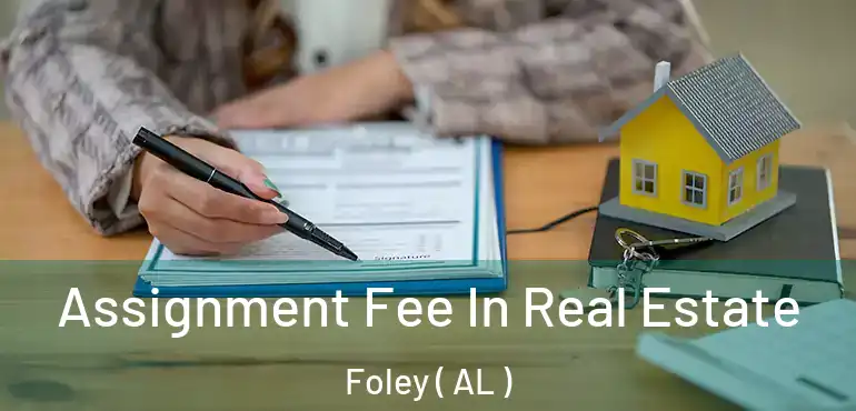 Assignment Fee In Real Estate Foley ( AL )
