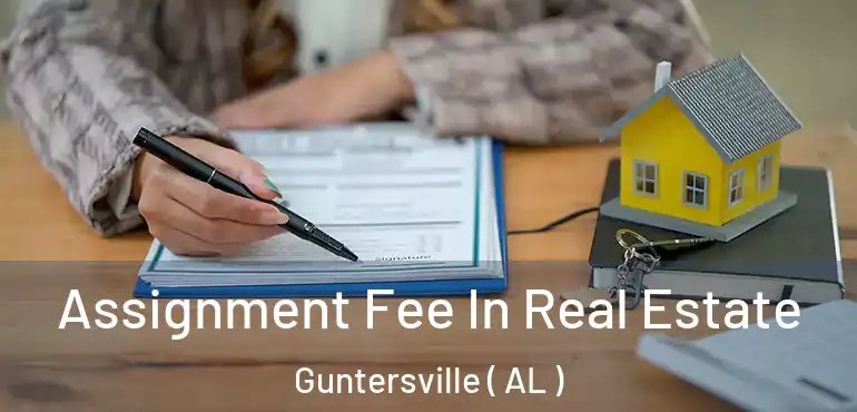  Assignment Fee In Real Estate Guntersville ( AL )