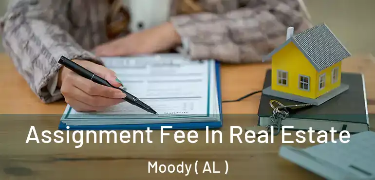  Assignment Fee In Real Estate Moody ( AL )