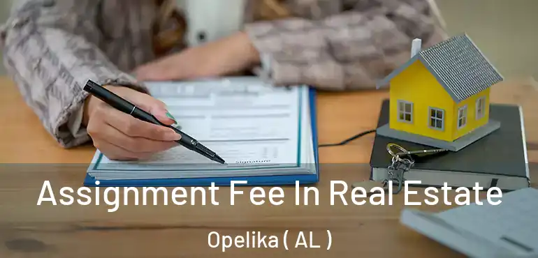  Assignment Fee In Real Estate Opelika ( AL )
