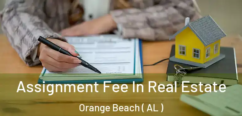  Assignment Fee In Real Estate Orange Beach ( AL )