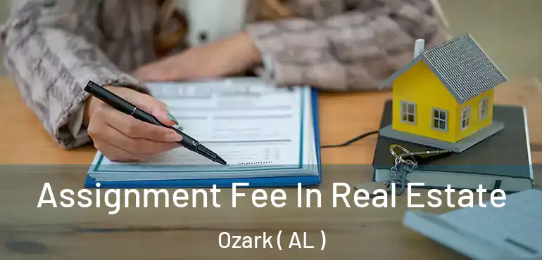  Assignment Fee In Real Estate Ozark ( AL )
