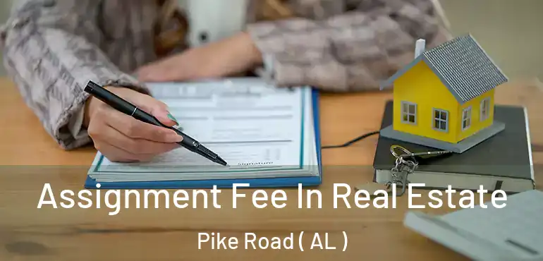  Assignment Fee In Real Estate Pike Road ( AL )