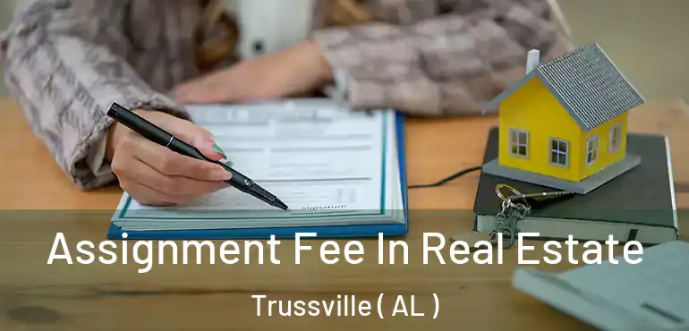  Assignment Fee In Real Estate Trussville ( AL )