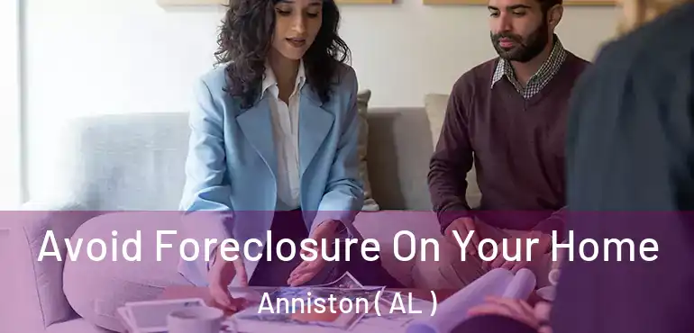  Avoid Foreclosure On Your Home Anniston ( AL )