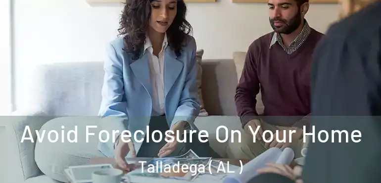  Avoid Foreclosure On Your Home Talladega ( AL )