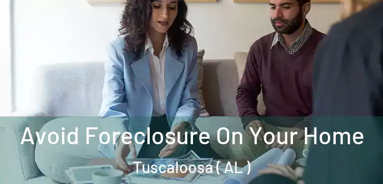  Avoid Foreclosure On Your Home Tuscaloosa ( AL )