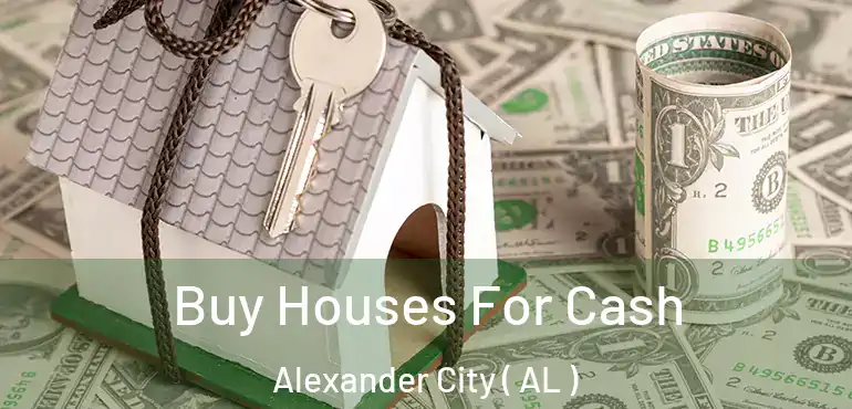  Buy Houses For Cash Alexander City ( AL )