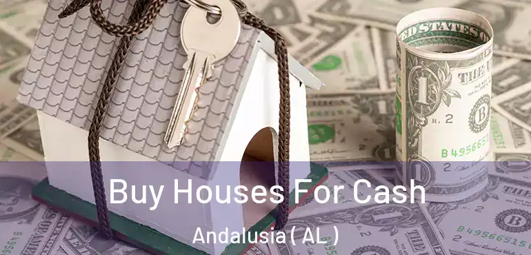  Buy Houses For Cash Andalusia ( AL )