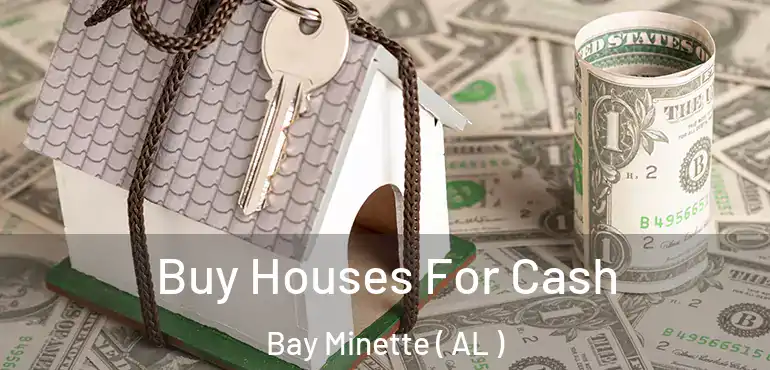  Buy Houses For Cash Bay Minette ( AL )