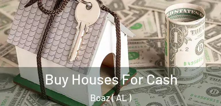  Buy Houses For Cash Boaz ( AL )