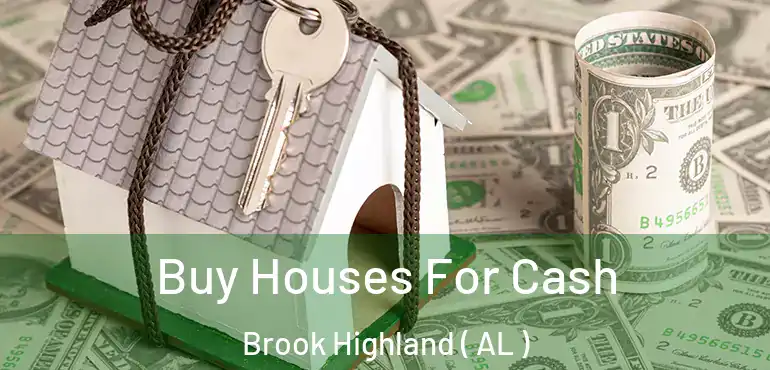  Buy Houses For Cash Brook Highland ( AL )