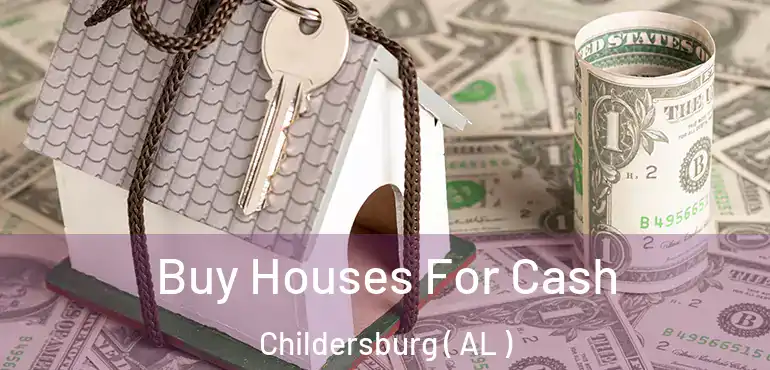 Buy Houses For Cash Childersburg ( AL )