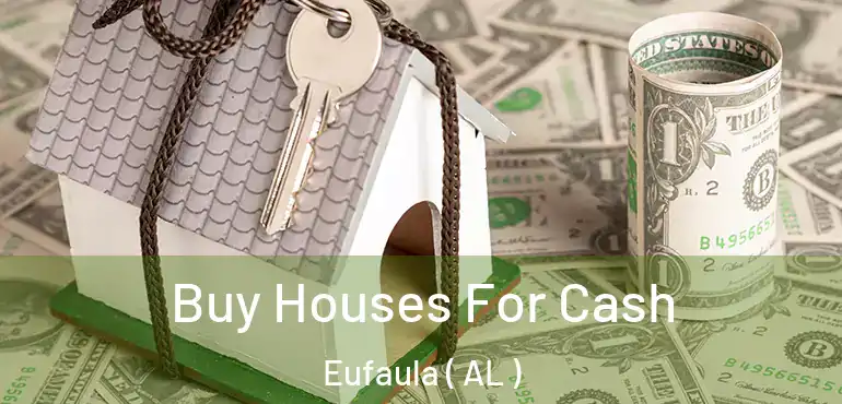  Buy Houses For Cash Eufaula ( AL )