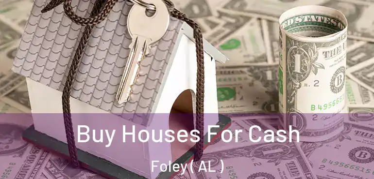  Buy Houses For Cash Foley ( AL )