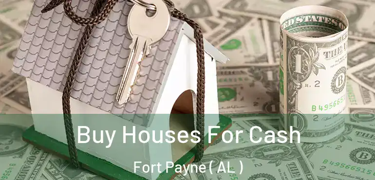  Buy Houses For Cash Fort Payne ( AL )