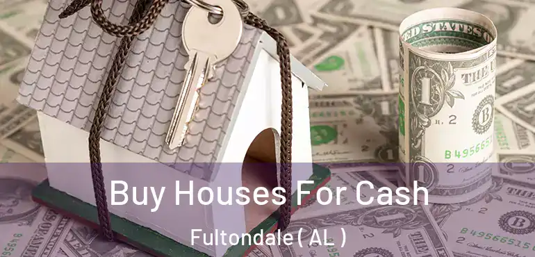  Buy Houses For Cash Fultondale ( AL )