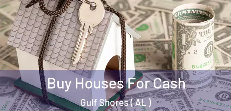  Buy Houses For Cash Gulf Shores ( AL )