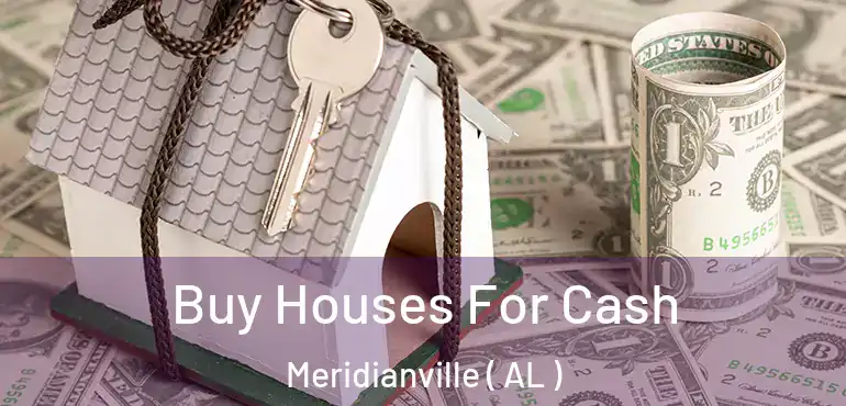  Buy Houses For Cash Meridianville ( AL )