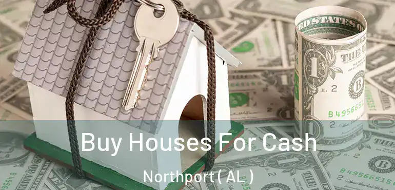  Buy Houses For Cash Northport ( AL )