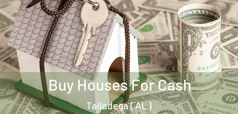  Buy Houses For Cash Talladega ( AL )