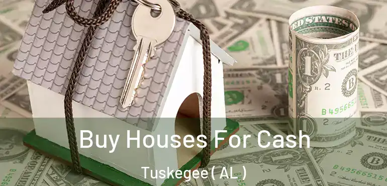  Buy Houses For Cash Tuskegee ( AL )