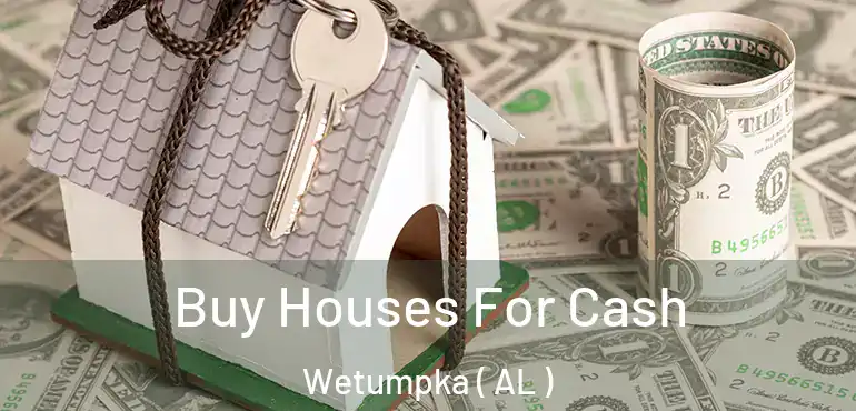  Buy Houses For Cash Wetumpka ( AL )