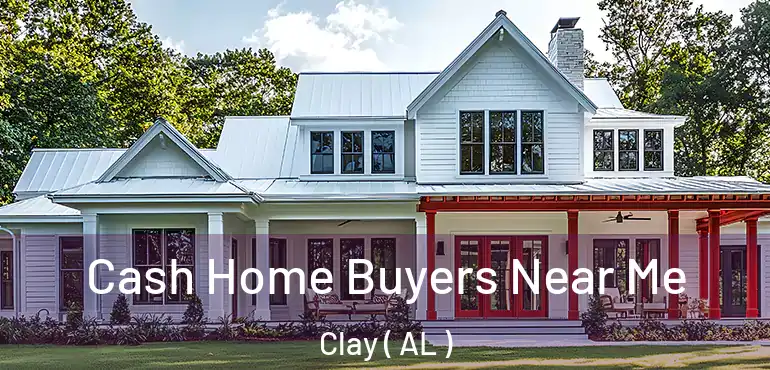  Cash Home Buyers Near Me Clay ( AL )