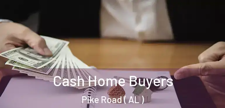 Cash Home Buyers Pike Road ( AL )