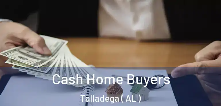  Cash Home Buyers Talladega ( AL )