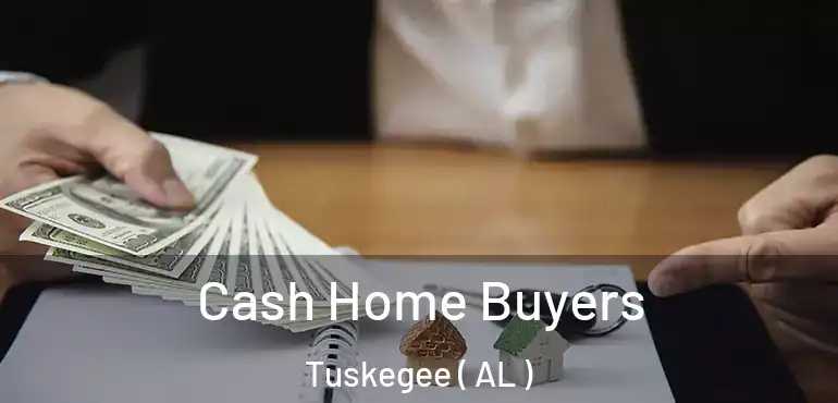  Cash Home Buyers Tuskegee ( AL )