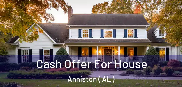  Cash Offer For House Anniston ( AL )