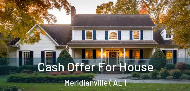  Cash Offer For House Meridianville ( AL )