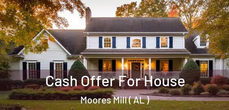  Cash Offer For House Moores Mill ( AL )