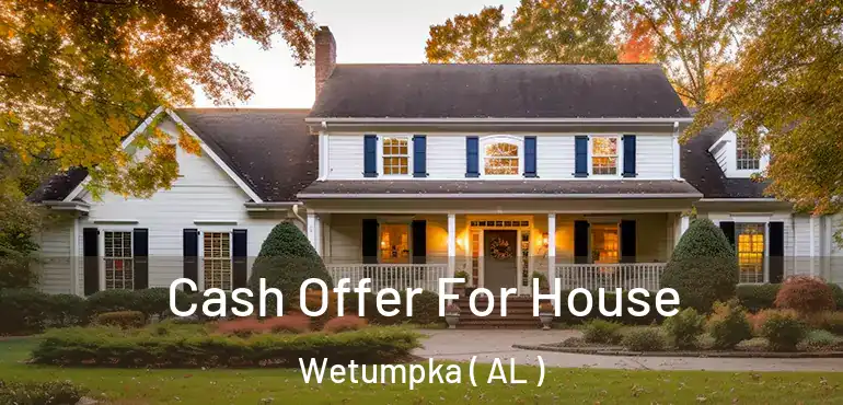  Cash Offer For House Wetumpka ( AL )