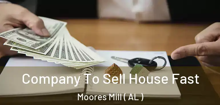  Company To Sell House Fast Moores Mill ( AL )
