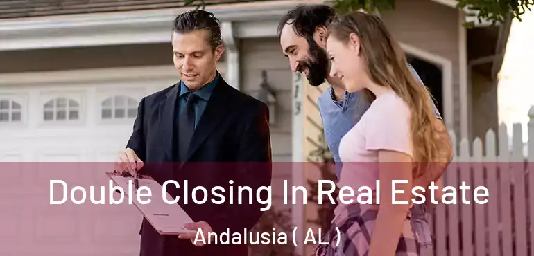  Double Closing In Real Estate Andalusia ( AL )
