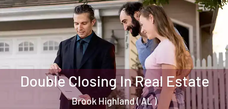  Double Closing In Real Estate Brook Highland ( AL )
