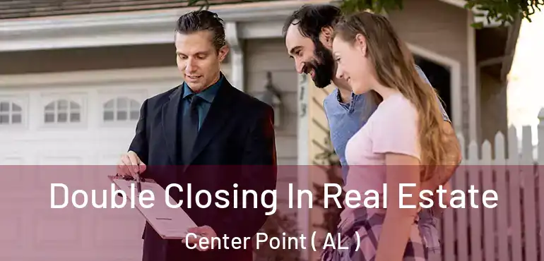  Double Closing In Real Estate Center Point ( AL )