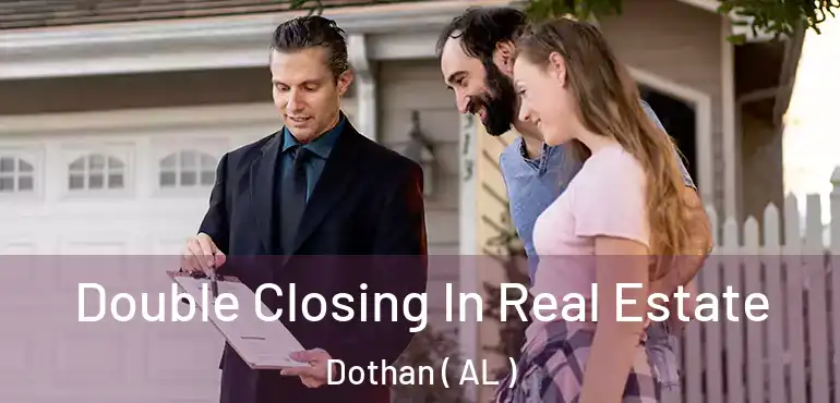 Double Closing In Real Estate Dothan ( AL )