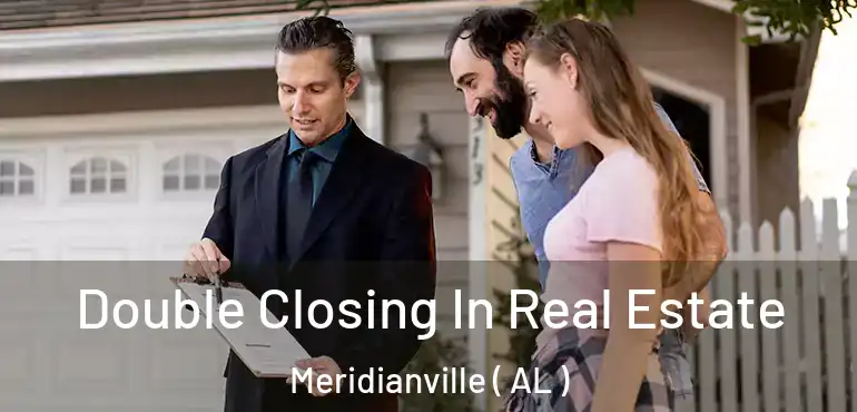  Double Closing In Real Estate Meridianville ( AL )