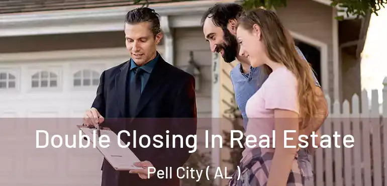  Double Closing In Real Estate Pell City ( AL )