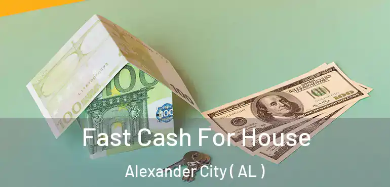  Fast Cash For House Alexander City ( AL )