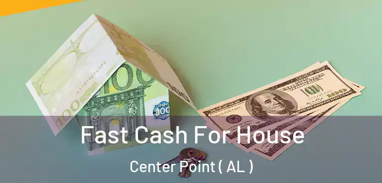  Fast Cash For House Center Point ( AL )