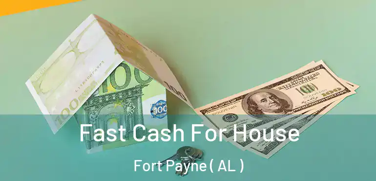  Fast Cash For House Fort Payne ( AL )