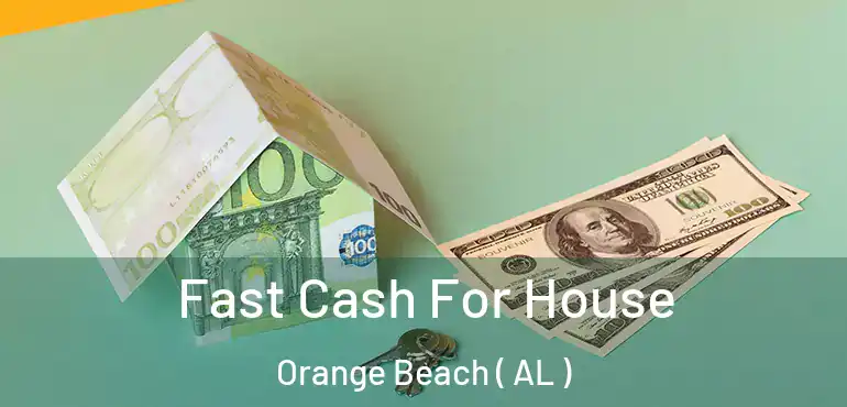  Fast Cash For House Orange Beach ( AL )