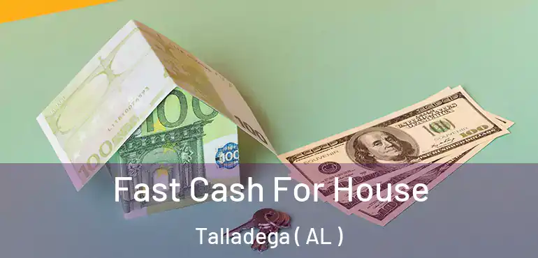  Fast Cash For House Talladega ( AL )