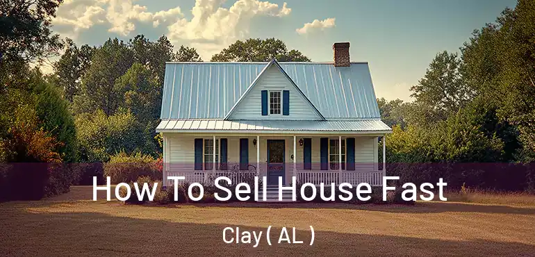  How To Sell House Fast Clay ( AL )